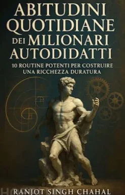 Abitudini Quotidiane dei Milionari Autodidatti: 10 Routine Potenti per Costruire una Ricchezza Duratura