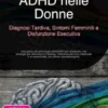 ADHD nelle Donne: Diagnosi Tardiva, Sintomi Femminili e Disfunzione Esecutiva