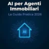 AI per Agenti Immobiliari: La Guida Pratica 2026