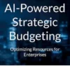 AI-Powered Strategic Budgeting: Optimizing Resources for Enterprises