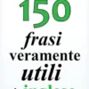 Altre 150 frasi veramente utili in inglese