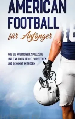 American Football für Anfänger: Wie Sie Positionen, Spielzüge und Taktiken leicht verstehen und gekonnt mitreden