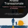 Analisi Transazionale: Trasforma i Tuoi Schemi di Stress con la Psicologia