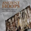 Ancient Hoops. Un viaggio nel passato alle radici della pallacanestro