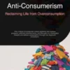 Anti-Consumerism: Reclaiming Life from Overconsumption