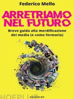 Arretriamo nel futuro. Breve guida alla merdificazione dei media (e come fermarla)