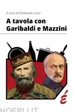 A tavola con Garibaldi e Mazzini