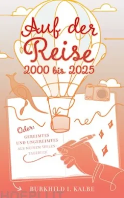 Auf der Reise 2000 bis 2025 Oder: Gereimtes und Ungereimtes aus meinem Seelen-Tagebuch