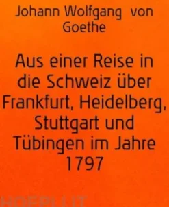 Aus einer Reise in die Schweiz über Frankfurt, Heidelberg, Stuttgart und Tübingen im Jahre 1797