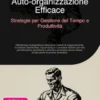 Auto-organizzazione Efficace: Strategie per Gestione del Tempo e Produttività