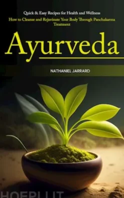 Ayurveda: Quick & Easy Recipes for Health and Wellness (How to Cleanse and Rejuvinate Your Body Through Panchakarma Treatment)