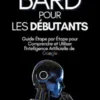 Bard pour les Débutants : Guide Étape par Étape pour Comprendre et Utiliser l'Intelligence Artificielle de Google