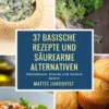 37 basische Rezepte und säurearme Alternativen