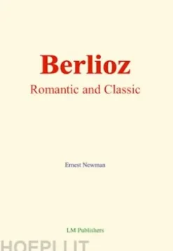 Berlioz: Romantic and Classic