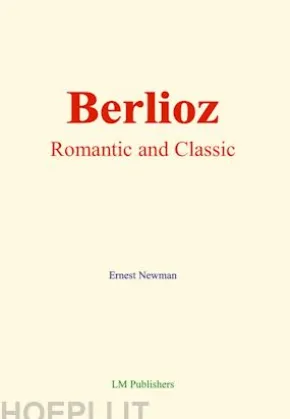 Berlioz: Romantic and Classic