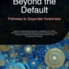Beyond the Default: Pathways to Expanded Awareness