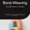 Bond-Weaving: The Daily Rituals of Intimacy