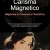 Carisma Magnetico: Migliorare la Presenza e l'Autostima