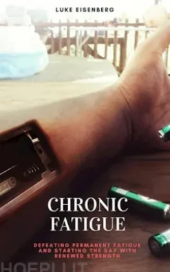 Chronic Fatigue: Defeating Permanent Fatigue and Starting the Day with Renewed Strength