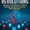 Clickbait Revolutions: How Digital Platforms Fuel Populist Uprisings and Reshape Political Power Worldwide