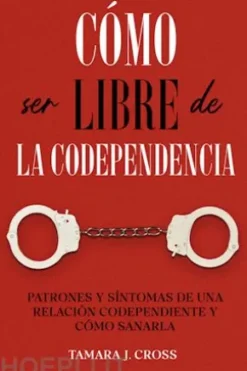 Cómo ser Libre de la Codependencia