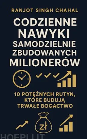 Codzienne Nawyków Samodzielnie Zbudowanych Milionerów: 10 Poteznych Rutyn, Które Buduja Trwale Bogactwo