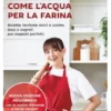 Come l'acqua per la farina. Nuova edizione aggiornata