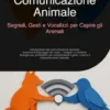 Comunicazione Animale: Segnali, Gesti e Vocalizzi per Capire gli Animali