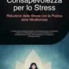 Consapevolezza per lo Stress: Riduzione dello Stress con la Pratica della Mindfulness