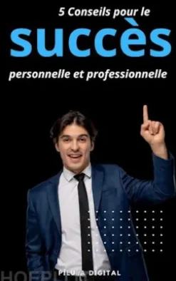 5 Conseils Pour Le Succès Personnelle Et Professionnelle