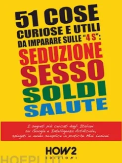51 Cose Utili e Curiose da Imparare in 3 Minuti Sulle 4 “S”: SEDUZIONE, SESSO, SOLDI, SALUTE