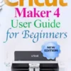 Cricut Maker 4 User Guide for Beginners