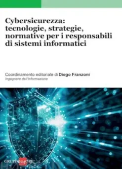 Cybersicurezza: tecnologie, strategie, normative per i responsabili di sistemi informatici