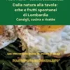 Dalla natura alla tavola: erbe e frutti spontanei di Lombardia. Consigli, cucina e ricette.