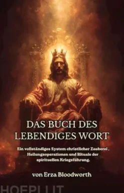Das Buch Des Lebendiges Wort:Ein Vollständiges System Christlicher Zauberei, Heilungsoperationen Und Rituale Der Spirituellen Kriegsführung