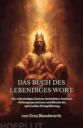 Das Buch Des Lebendiges Wort:Ein Vollständiges System Christlicher Zauberei, Heilungsoperationen Und Rituale Der Spirituellen Kriegsführung