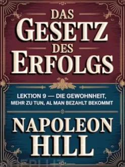 DAS GESETZ DES ERFOLGS Lektion 9 – DIE GEWOHNHEIT, MEHR ZU TUN, ALS MAN BEZAHLT BEKOMMT (übersetzt)