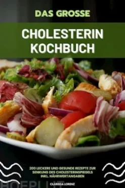 Das große Cholesterin Kochbuch: 200 leckere und gesunde Rezepte zur Senkung des Cholesterinspiegels inkl. Nährwertangaben
