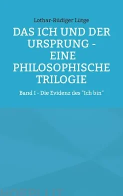 Das Ich und der Ursprung - Eine philosophische Trilogie