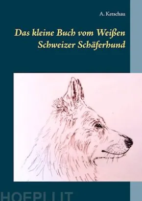 Das kleine Buch vom Weißen Schweizer Schäferhund