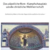 Das päpstliche Rom - Kampfschauplatz um die christliche Weltherrschaft