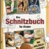 Das Schnitzbuch für Kinder - Mit Holzbildhauerei