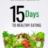 15 Days to Healthy Eating : How to Boost Energy Improve Immunity and Transform Your Lifestyle