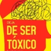Deja de ser tóxico: Desarrolla autoconciencia, rompe los hábitos narcisistas, detén la manipulación y construye relaciones seguras basadas en la confianza y el equilibrio emocional