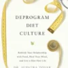 Deprogram Diet Culture: Rethink Your Relationship with Food, Heal Your Mind, and Live a Diet-Free Life