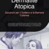 Dermatite Atopica: Soluzioni per il Sollievo e la Barriera Cutanea