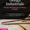 Design Industriale: Principi e Pratiche per lo Sviluppo Prodotto