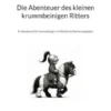 Die Abenteuer des kleinen krummbeinigen Ritters