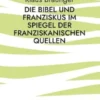 Die Bibel und Franziskus im Spiegel der franziskanischen Quellen