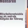 Die Erfolgsmentoren – Mitarbeiterentwicklung als zentrale Aufgabe der Führung